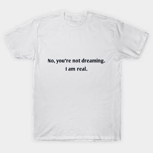 You're not dreaming. T-Shirt